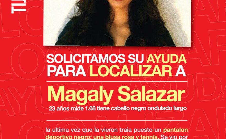 Translated: "We need your help to find Magaly Salazar. 23 years old, height: 1.68m with wavy long black hair. She had on black athletic pants, a pink shirt and tennis shoes when she went missing. The last time she was seen was on Saturday, September 1 on 5 and 10 St. (in Tijuana) at 1:30 p.m., since then no one knows of her. If you have information please call the phone numbers below."