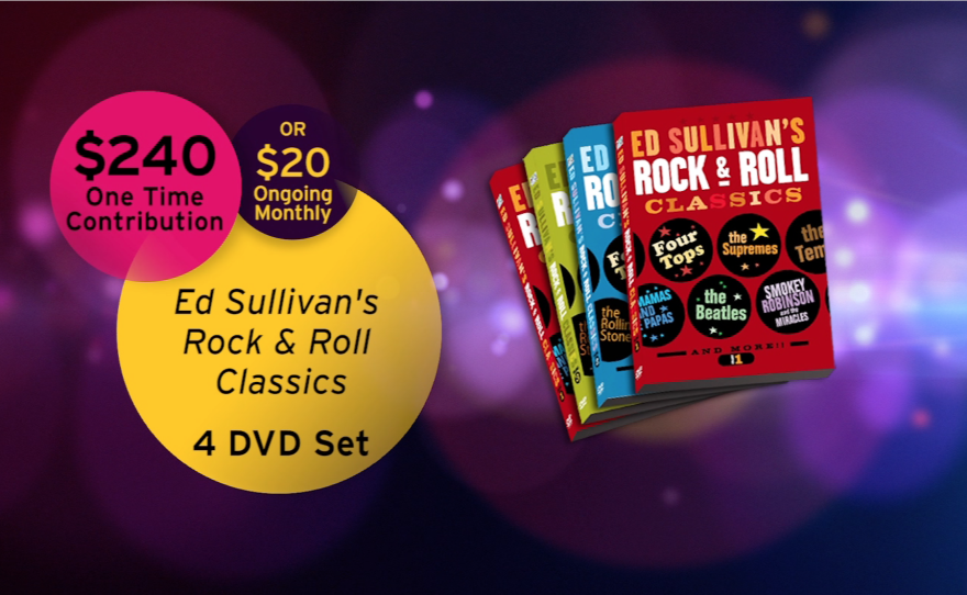 Give at the $240 level during our TV membership campaign and receive the "Ed Sullivan's Rock Classics: The 60s" 4-DVD set. This gift includes a KPBS license plate frame (if you're a new member). Also enjoy access to KPBS Passport and myKPBS Film Club. A 6-CD set is available at the $300 level, and a combo package with the 4-DVD set & 6-CD set is available at $600. 