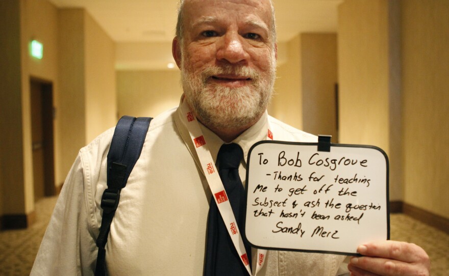 "To Bob Cosgrove – Thanks for teaching me to get off the subject and ask the question that hasn't been asked. Sandy Merz"