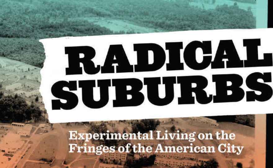 Radical Suburbs: Experimental Living on the Fringes of the American City, by Amanda Kolson Hurley