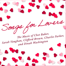 'Songs for Lovers': The Music of Chet Baker, Sarah Vaughan, Clifford Brown, Charlie Parker, and Dinah Washington